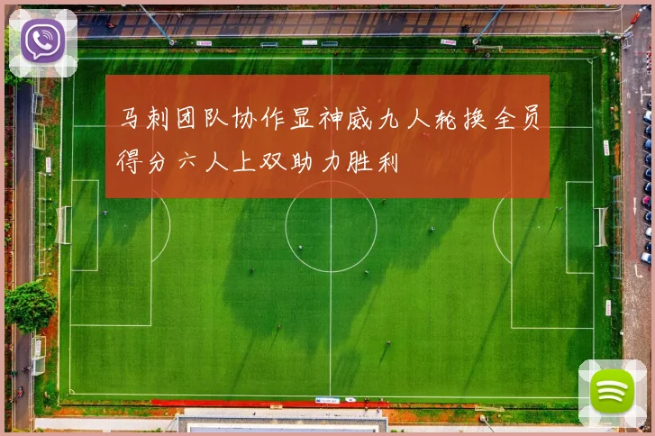 马刺团队协作显神威九人轮换全员得分六人上双助力胜利
